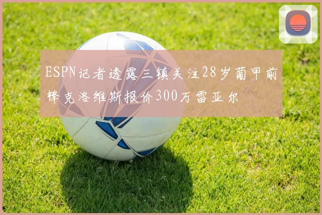 ESPN记者透露三镇关注28岁葡甲前锋克洛维斯报价300万雷亚尔
